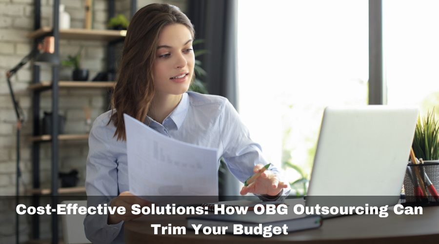 Cost-Effective Solutions: How OBG Outsourcing Can Trim Your Budget