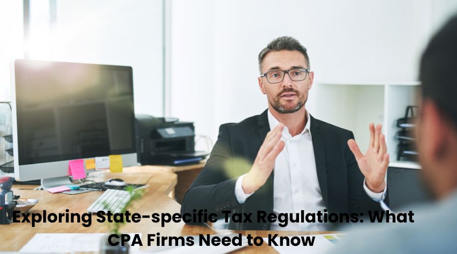 Exploring State-specific Tax Regulations: What CPA Firms Need to Know		
